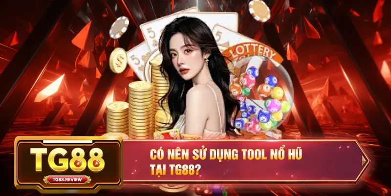Có Nên Sử Dụng Tool Nổ Hũ Tại TG88 Không?