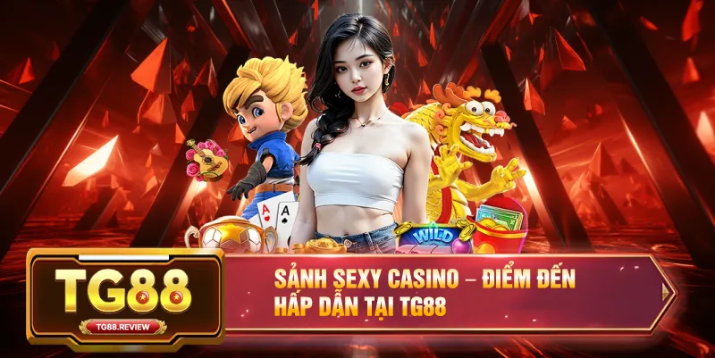 Sảnh Sexy Casino – Điểm Đến Hấp Dẫn Tại TG88